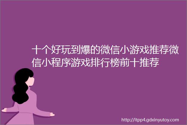 十个好玩到爆的微信小游戏推荐微信小程序游戏排行榜前十推荐