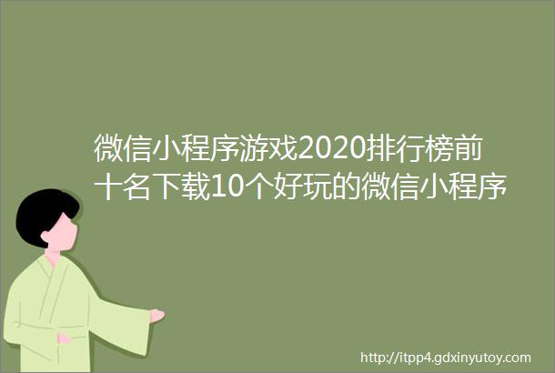 微信小程序游戏2020排行榜前十名下载10个好玩的微信小程序游戏大全