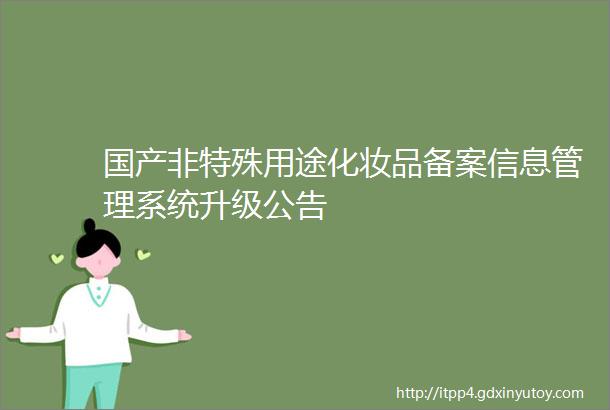 国产非特殊用途化妆品备案信息管理系统升级公告