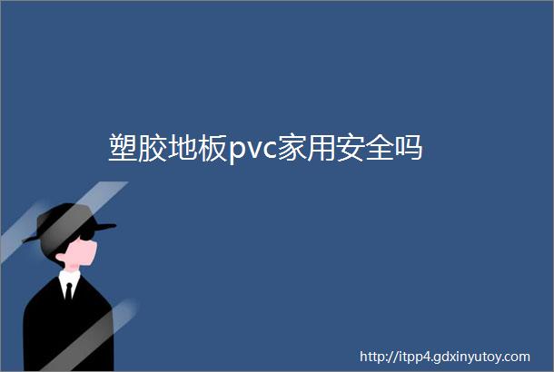 塑胶地板pvc家用安全吗