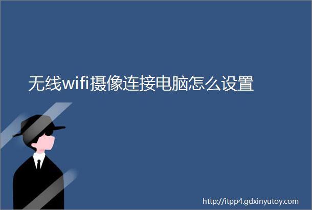 无线wifi摄像连接电脑怎么设置