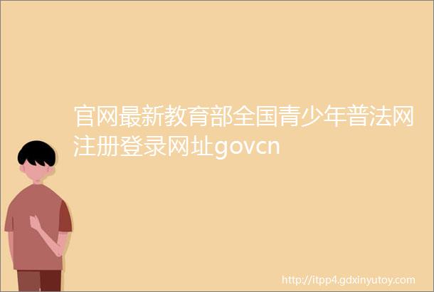 官网最新教育部全国青少年普法网注册登录网址govcn