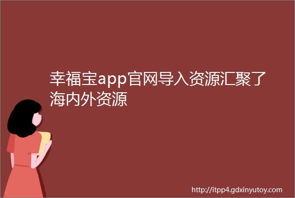 幸福宝app官网导入资源汇聚了海内外资源