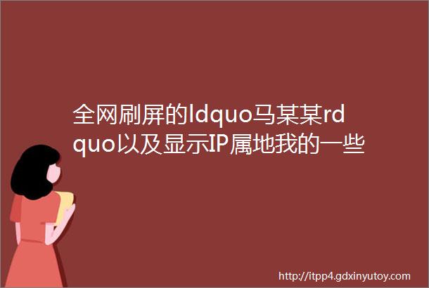 全网刷屏的ldquo马某某rdquo以及显示IP属地我的一些思考